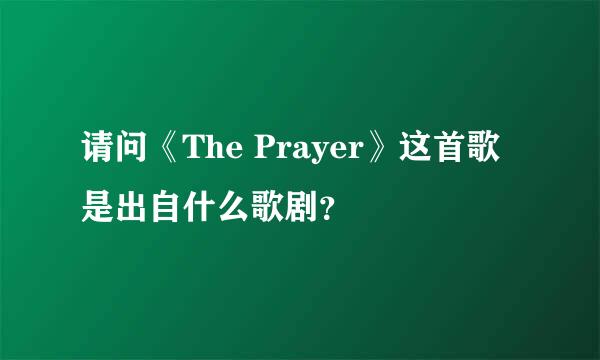 请问《The Prayer》这首歌是出自什么歌剧？