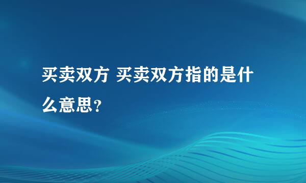 买卖双方 买卖双方指的是什么意思？