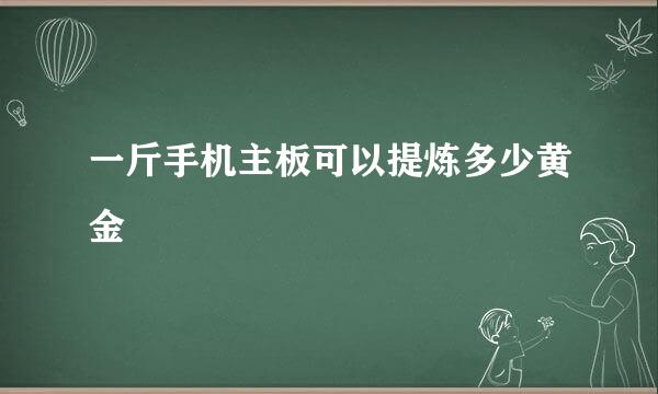 一斤手机主板可以提炼多少黄金