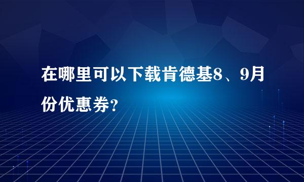 在哪里可以下载肯德基8、9月份优惠券？