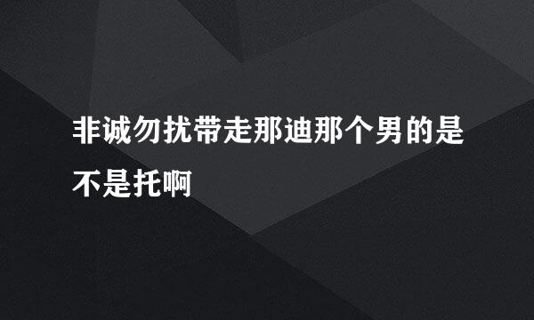 非诚勿扰带走那迪那个男的是不是托啊