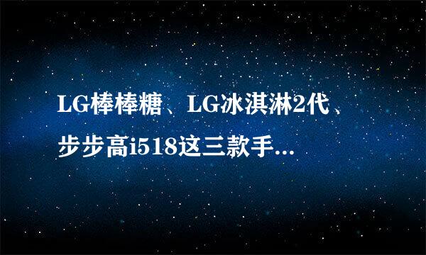 LG棒棒糖、LG冰淇淋2代、步步高i518这三款手机买那种比较好？