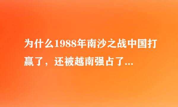 为什么1988年南沙之战中国打赢了，还被越南强占了那么多岛