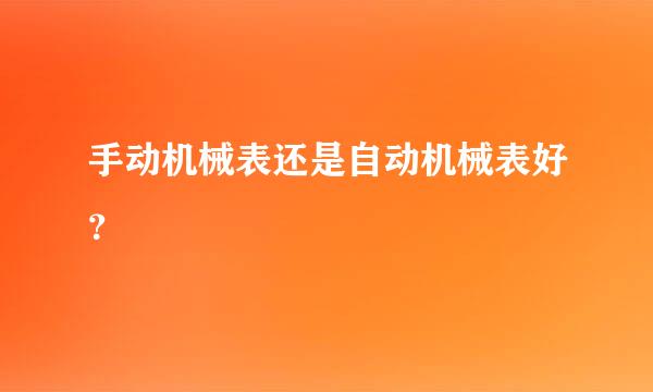 手动机械表还是自动机械表好？