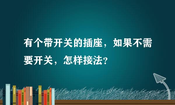 有个带开关的插座，如果不需要开关，怎样接法？