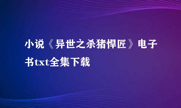 小说《异世之杀猪悍匠》电子书txt全集下载