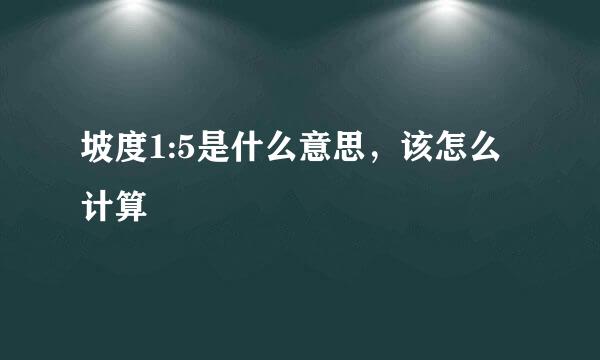 坡度1:5是什么意思，该怎么计算