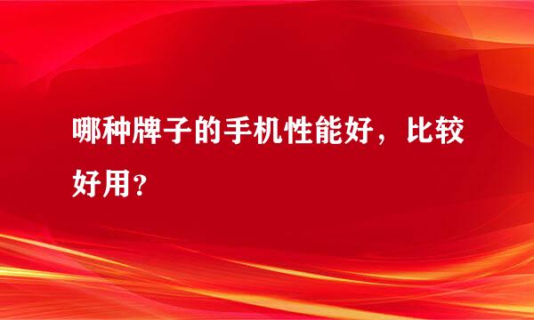 哪种牌子的手机性能好，比较好用？