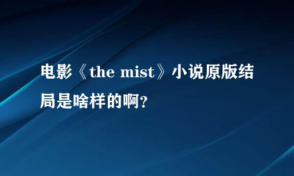 电影《the mist》小说原版结局是啥样的啊？