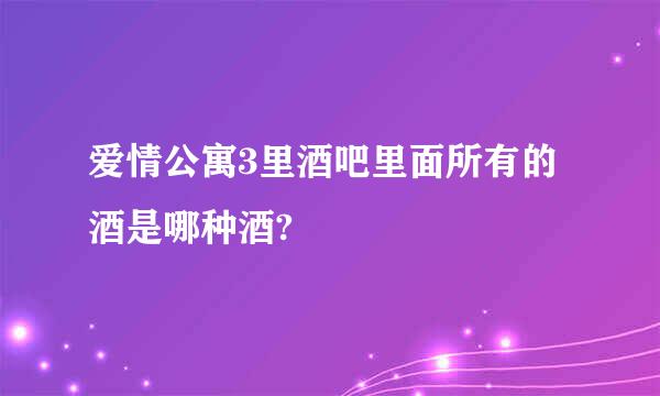 爱情公寓3里酒吧里面所有的酒是哪种酒?