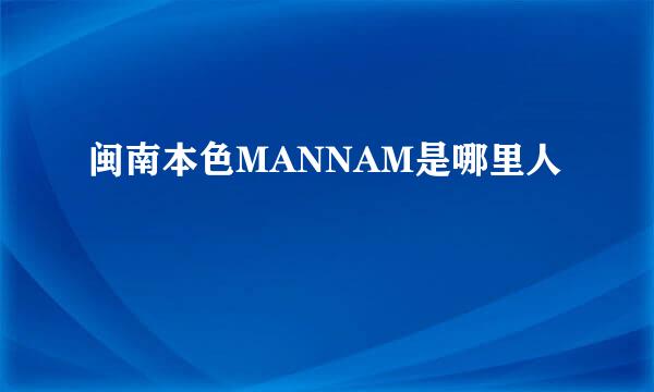 闽南本色MANNAM是哪里人