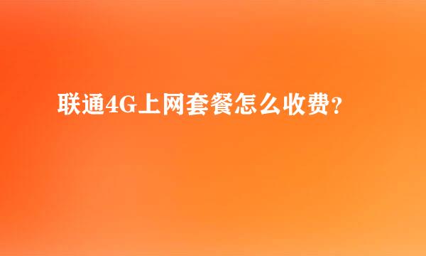 联通4G上网套餐怎么收费？