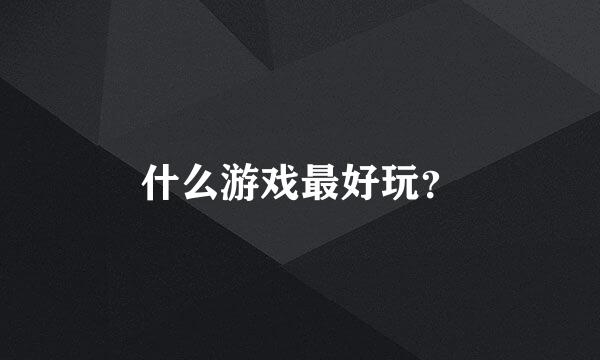 什么游戏最好玩？