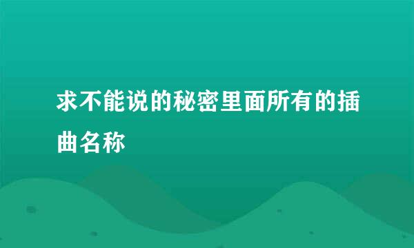 求不能说的秘密里面所有的插曲名称