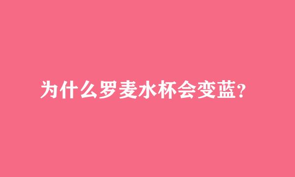 为什么罗麦水杯会变蓝？