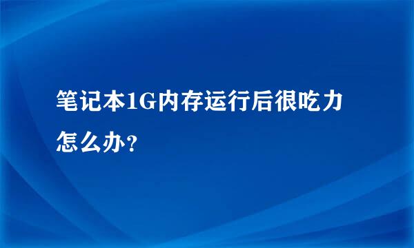 笔记本1G内存运行后很吃力怎么办？