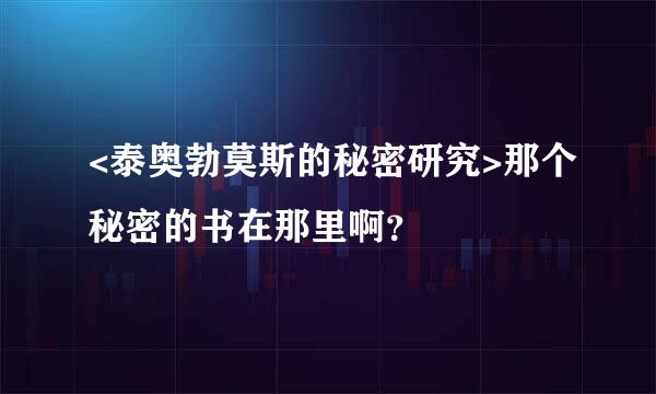 <泰奥勃莫斯的秘密研究>那个秘密的书在那里啊？