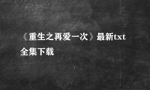 《重生之再爱一次》最新txt全集下载