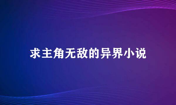 求主角无敌的异界小说