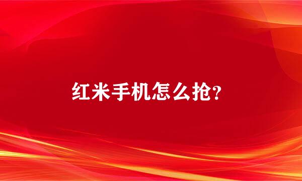 红米手机怎么抢？