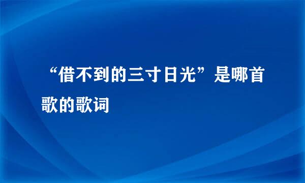 “借不到的三寸日光”是哪首歌的歌词