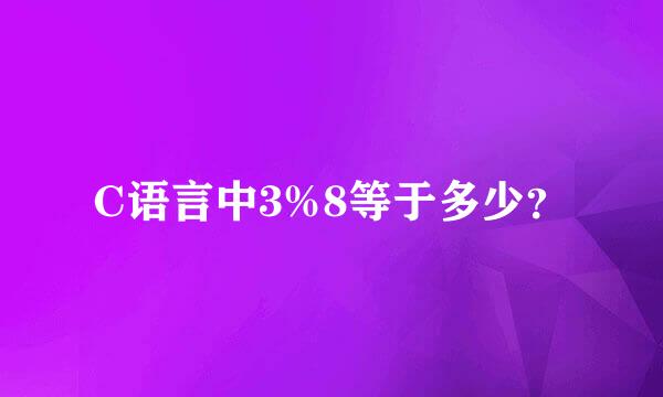 C语言中3%8等于多少？