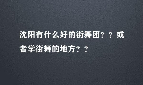 沈阳有什么好的街舞团？？或者学街舞的地方？？