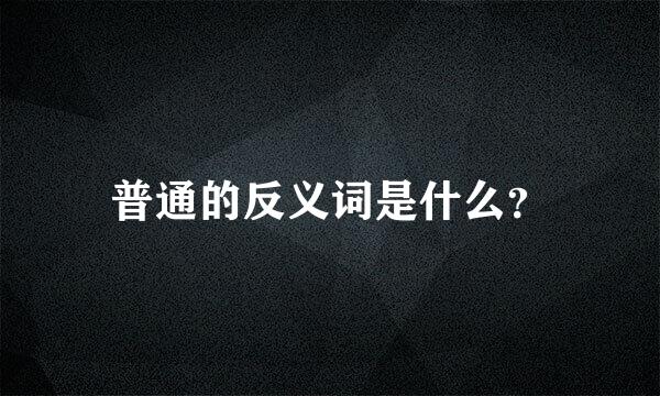 普通的反义词是什么？