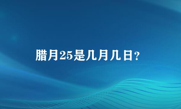 腊月25是几月几日？