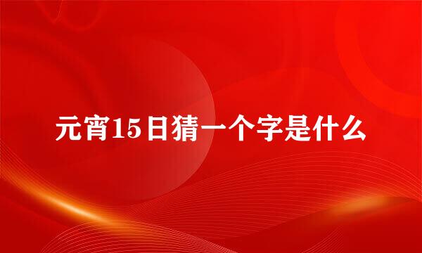 元宵15日猜一个字是什么