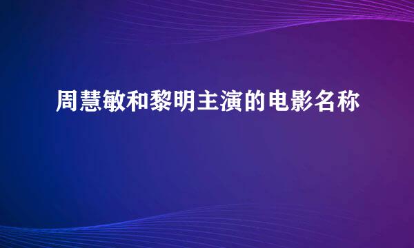 周慧敏和黎明主演的电影名称