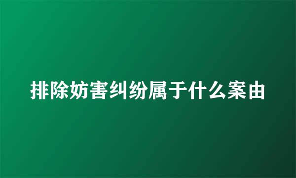 排除妨害纠纷属于什么案由