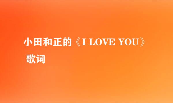 小田和正的《I LOVE YOU》 歌词