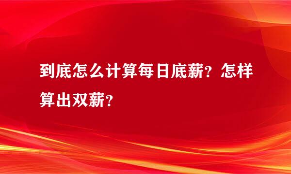 到底怎么计算每日底薪？怎样算出双薪？