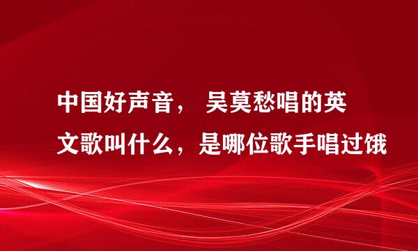 中国好声音， 吴莫愁唱的英文歌叫什么，是哪位歌手唱过饿