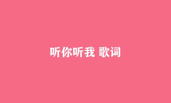 听你听我 歌词