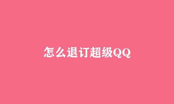 怎么退订超级QQ