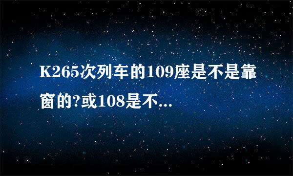 K265次列车的109座是不是靠窗的?或108是不是靠窗的？