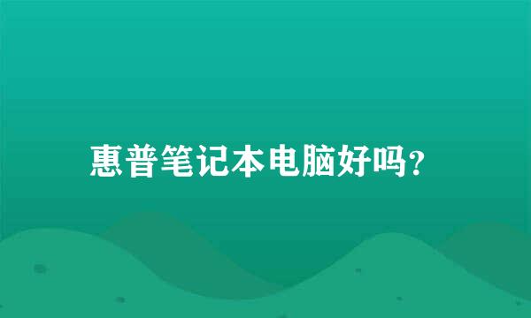 惠普笔记本电脑好吗？