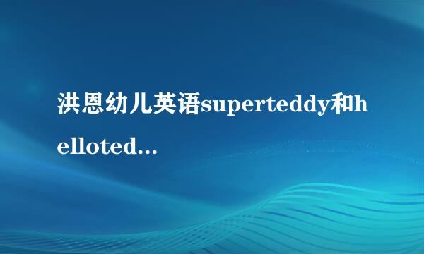 洪恩幼儿英语superteddy和helloteddy有什么不同