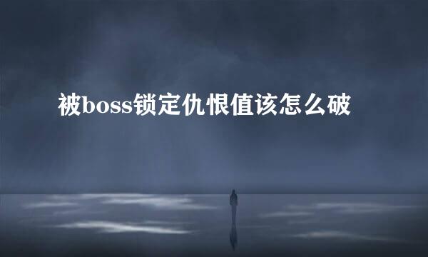 被boss锁定仇恨值该怎么破