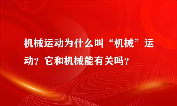 机械运动为什么叫“机械”运动？它和机械能有关吗？