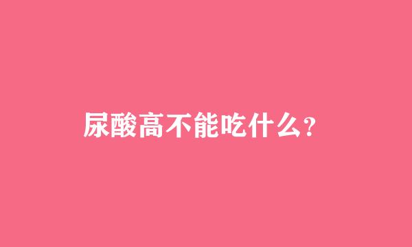 尿酸高不能吃什么？