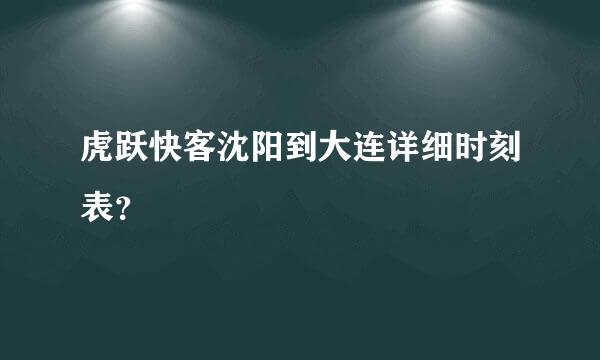 虎跃快客沈阳到大连详细时刻表？