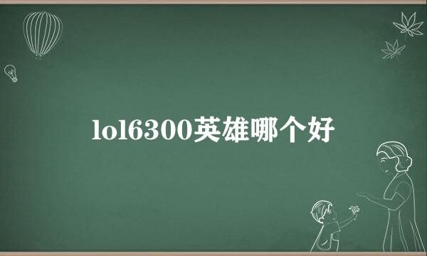 lol6300英雄哪个好