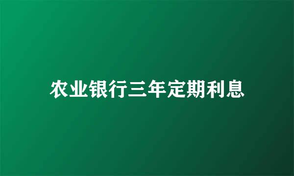 农业银行三年定期利息