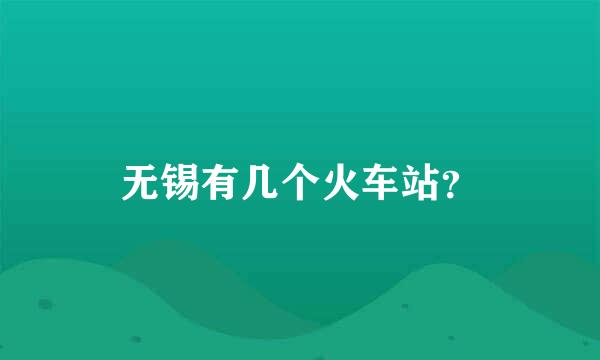 无锡有几个火车站？