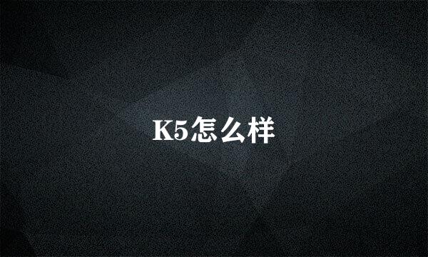 K5怎么样