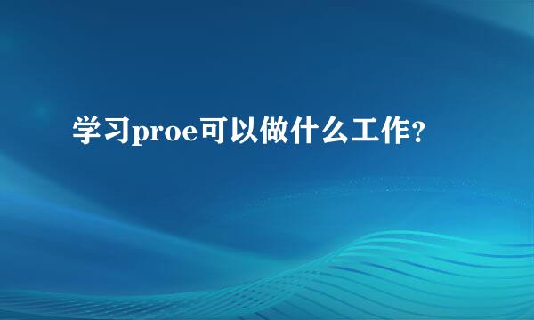 学习proe可以做什么工作？