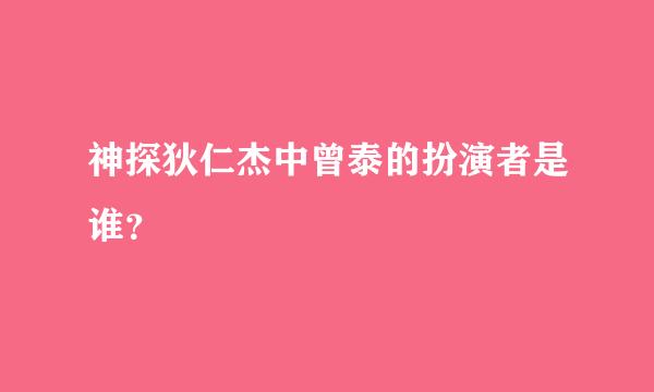 神探狄仁杰中曾泰的扮演者是谁？